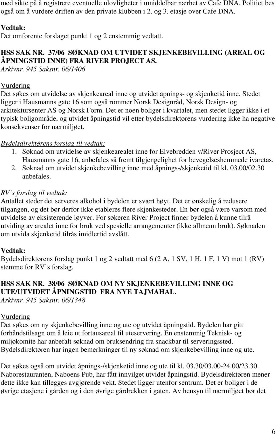 06/1406 Det søkes om utvidelse av skjenkeareal inne og utvidet åpnings- og skjenketid inne.