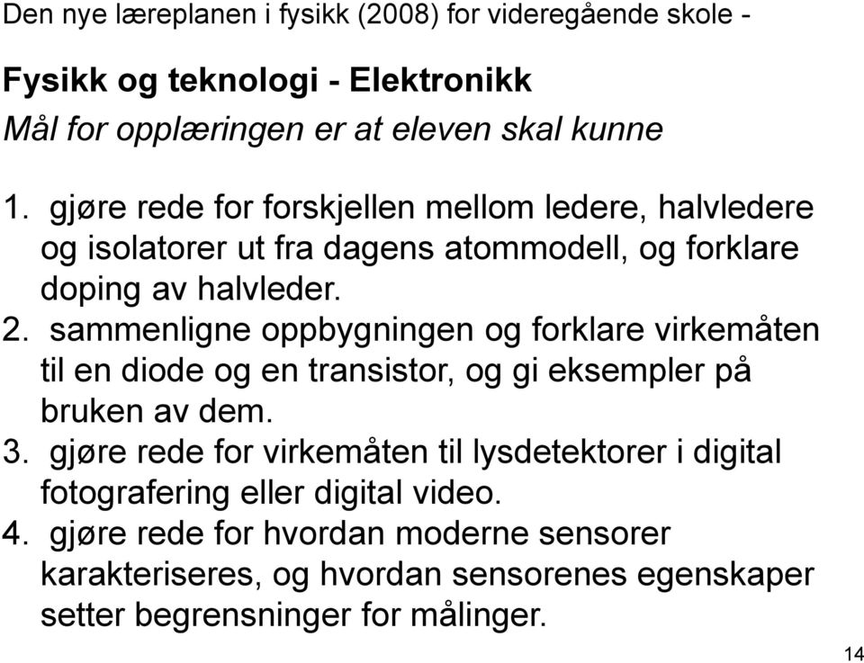 sammenligne oppbygningen og forklare virkemåten til en diode og en transistor, og gi eksempler på bruken av dem. 3.