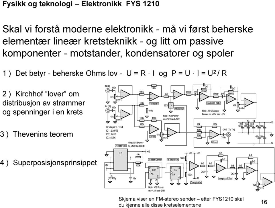 U = R I og P = U I = U 2 / R 2 ) Kirchhof lover om distribusjon av strømmer og spenninger i en krets 3 ) Thevenins