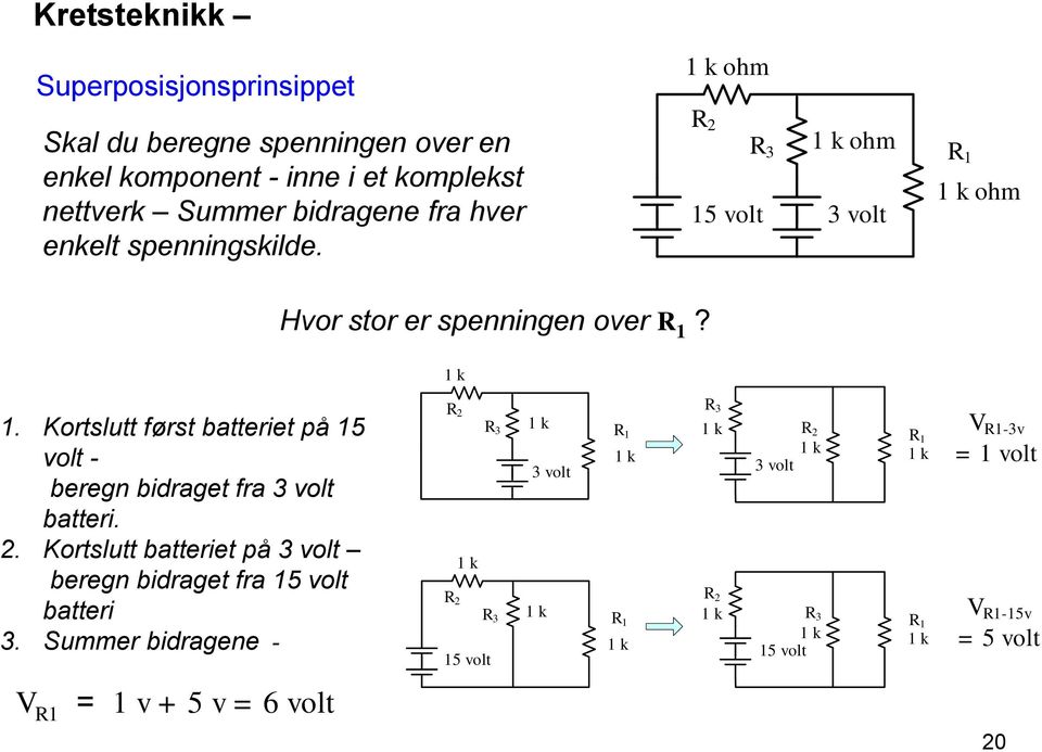 Kortslutt først batteriet på 15 volt - beregn bidraget fra 3 volt batteri. 2. Kortslutt batteriet på 3 volt beregn bidraget fra 15 volt batteri 3.