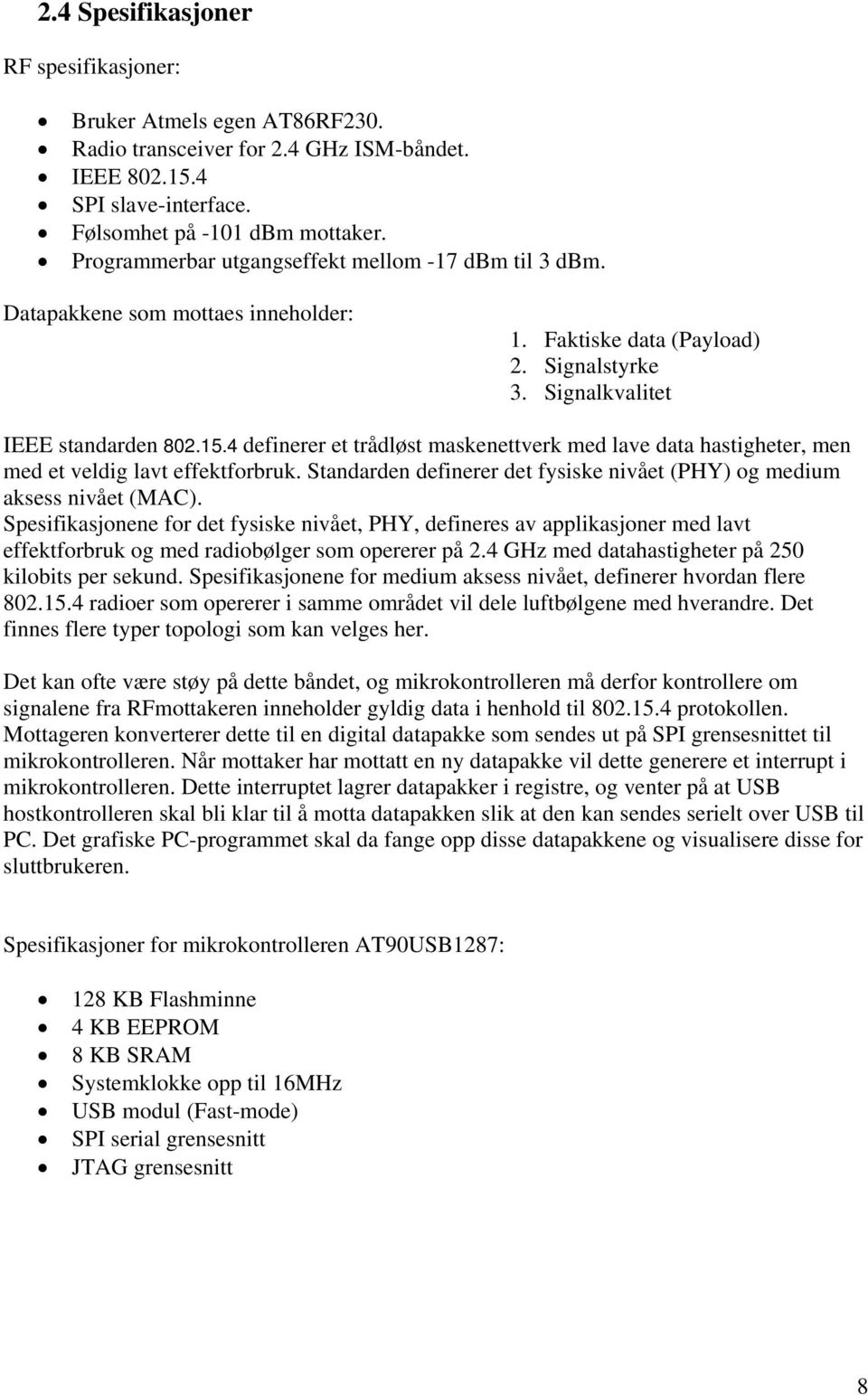 4 definerer et trådløst maskenettverk med lave data hastigheter, men med et veldig lavt effektforbruk. Standarden definerer det fysiske nivået (PHY) og medium aksess nivået (MAC).