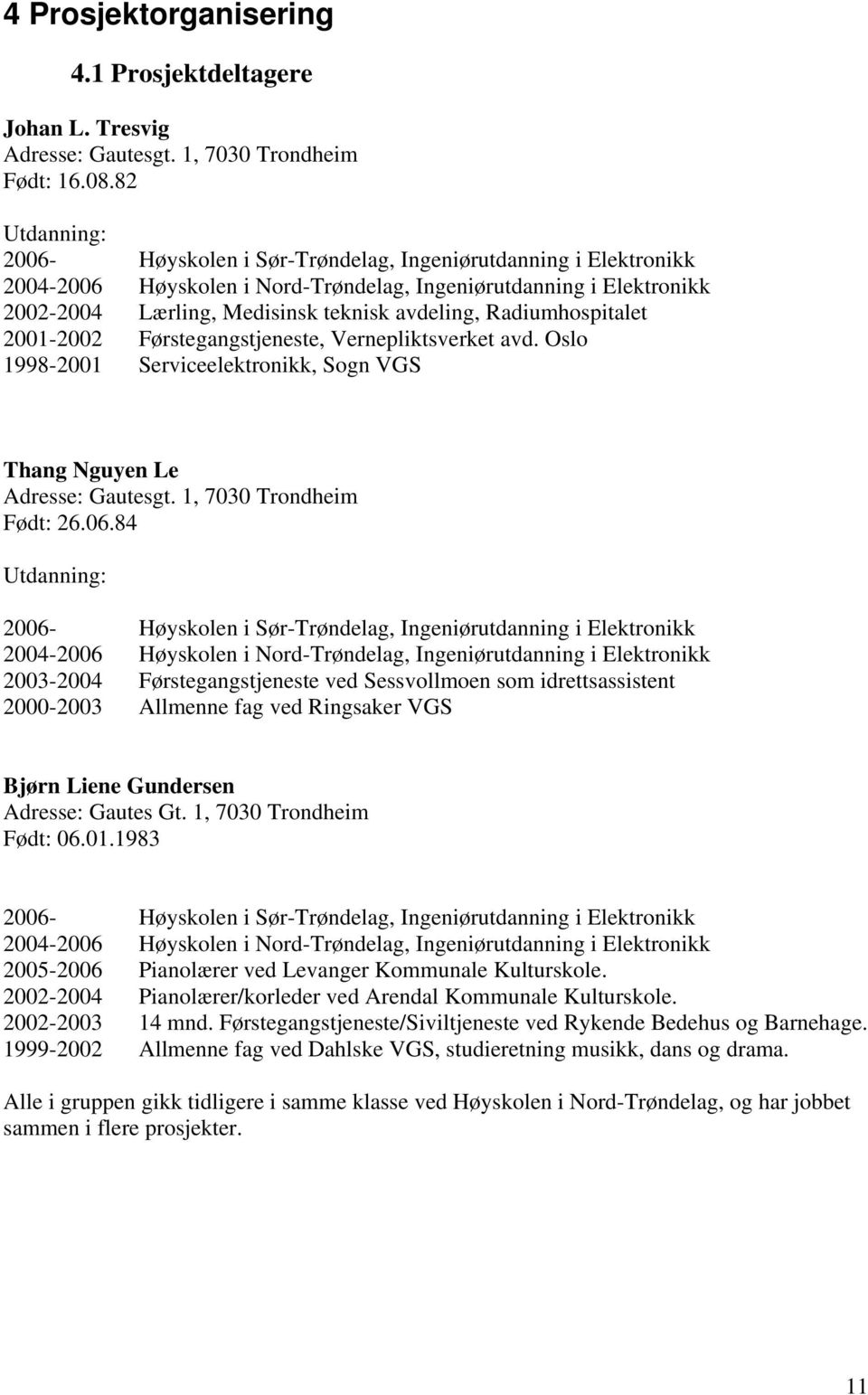 Radiumhospitalet 2001-2002 Førstegangstjeneste, Vernepliktsverket avd. Oslo 1998-2001 Serviceelektronikk, Sogn VGS Thang Nguyen Le Adresse: Gautesgt. 1, 7030 Trondheim Født: 26.06.