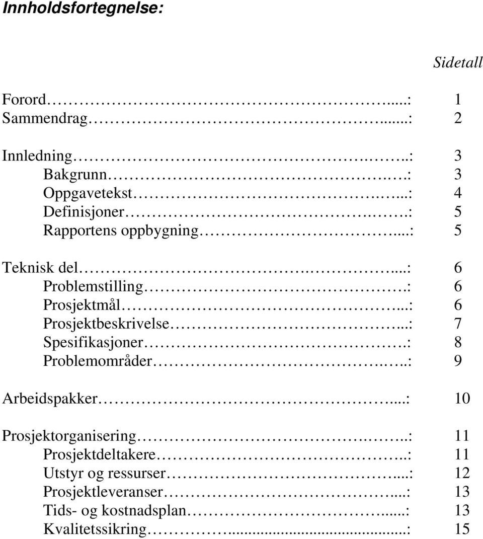 ..: 6 Prosjektbeskrivelse...: 7 Spesifikasjoner.: 8 Problemområder...: 9 Arbeidspakker...: 10 Prosjektorganisering.