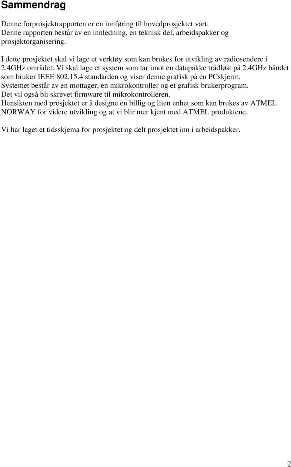 4GHz båndet som bruker IEEE 802.15.4 standarden og viser denne grafisk på en PCskjerm. Systemet består av en mottager, en mikrokontroller og et grafisk brukerprogram.