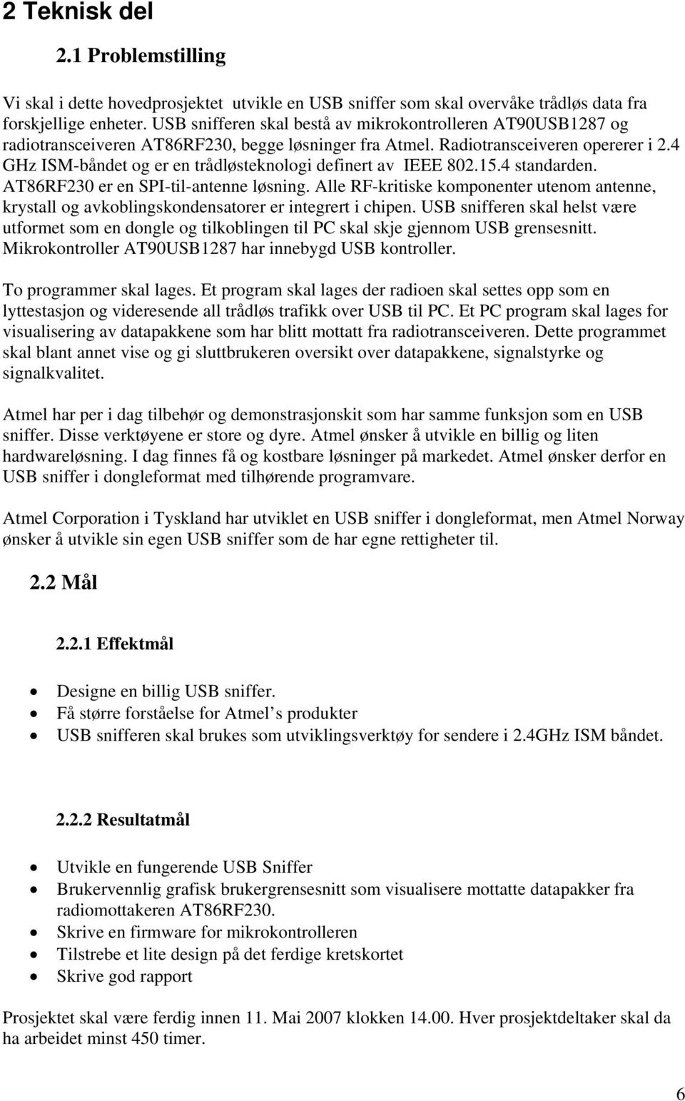 4 GHz ISM-båndet og er en trådløsteknologi definert av IEEE 802.15.4 standarden. AT86RF230 er en SPI-til-antenne løsning.