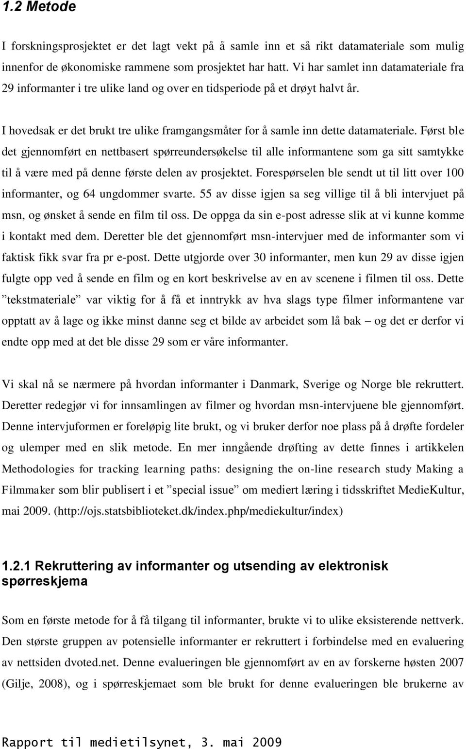 Først ble det gjennomført en nettbasert spørreundersøkelse til alle informantene som ga sitt samtykke til å være med på denne første delen av prosjektet.