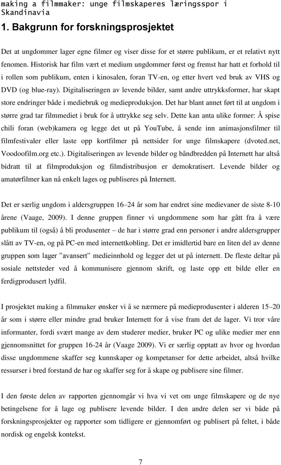 Historisk har film vært et medium ungdommer først og fremst har hatt et forhold til i rollen som publikum, enten i kinosalen, foran TV-en, og etter hvert ved bruk av VHS og DVD (og blue-ray).