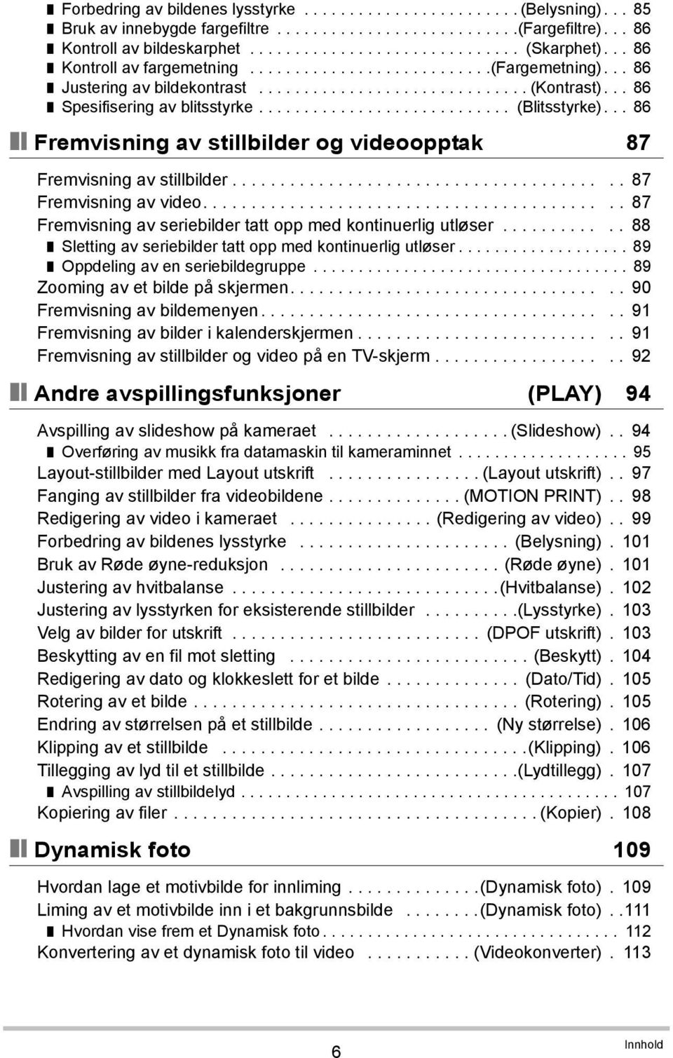 .. 86 Fremvisning av stillbilder og videoopptak 87 Fremvisning av stillbilder........................................ 87 Fremvisning av video.