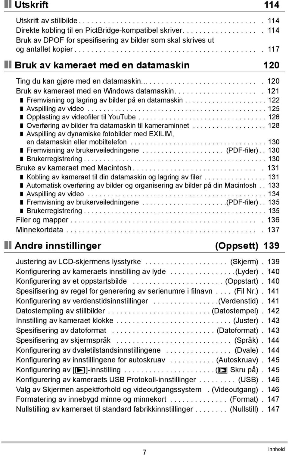 ............................. 120 Bruk av kameraet med en Windows datamaskin..................... 121 Fremvisning og lagring av bilder på en datamaskin..................... 122 Avspilling av video.