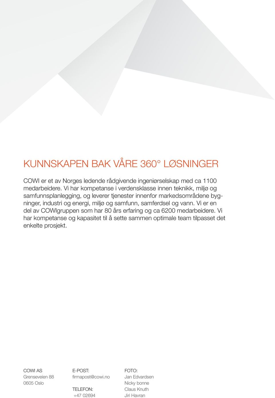 miljø og samfunn, samferdsel og vann. Vi er en del av COWIgruppen som har 80 års erfaring og ca 6200 medarbeidere.