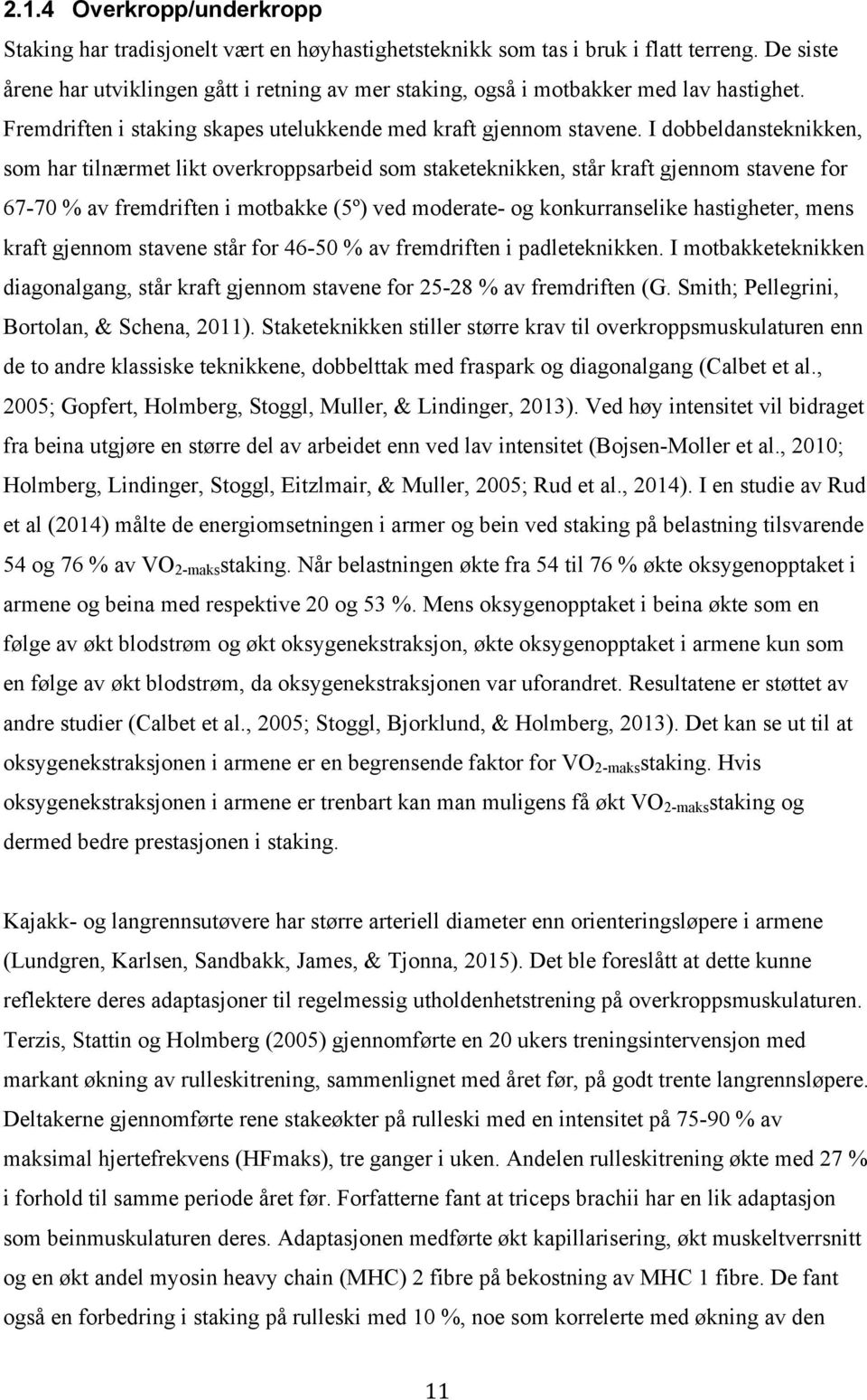 I dobbeldansteknikken, som har tilnærmet likt overkroppsarbeid som staketeknikken, står kraft gjennom stavene for 67-70 % av fremdriften i motbakke (5º) ved moderate- og konkurranselike hastigheter,