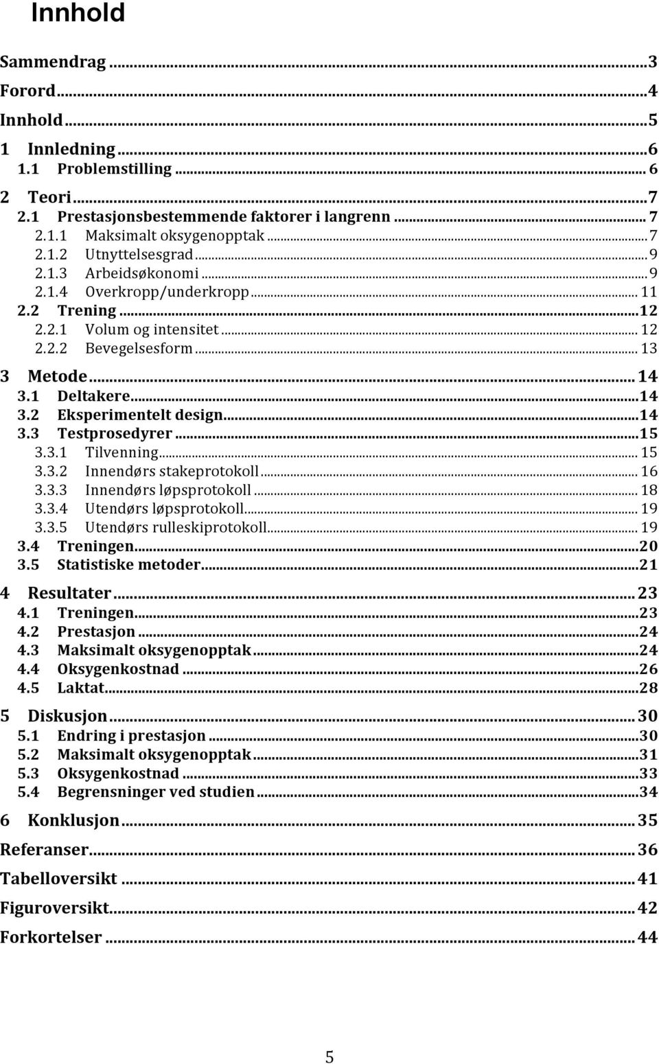 .. 14 3.3 Testprosedyrer... 15 3.3.1 Tilvenning... 15 3.3.2 Innendørs stakeprotokoll... 16 3.3.3 Innendørs løpsprotokoll... 18 3.3.4 Utendørs løpsprotokoll... 19 3.3.5 Utendørs rulleskiprotokoll.