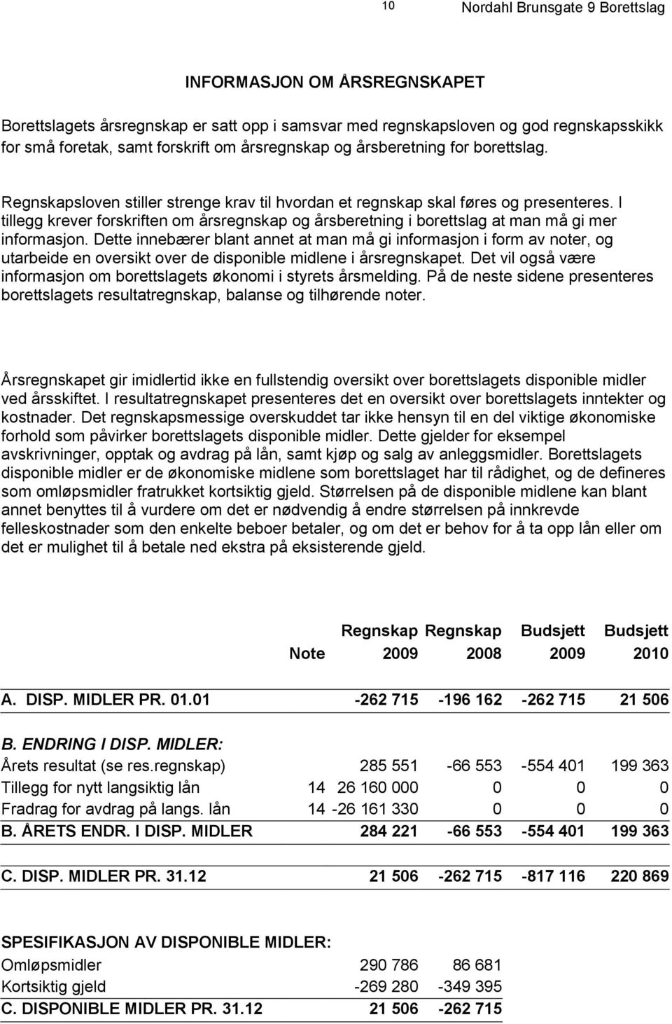 Dette innebærer blant annet at man må gi informasjon i form av noter, og utarbeide en oversikt over de disponible midlene i årsregnskapet.