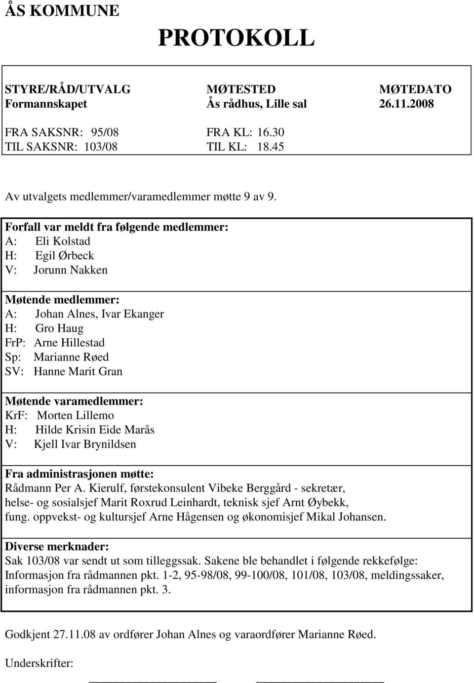 Forfall var meldt fra følgende medlemmer: A: Eli Kolstad H: Egil Ørbeck V: Jorunn Nakken Møtende medlemmer: A: Johan Alnes, Ivar Ekanger H: Gro Haug FrP: Arne Hillestad Sp: Marianne Røed SV: Hanne