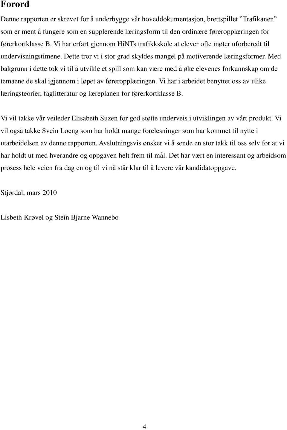 Med bakgrunn i dette tok vi til å utvikle et spill som kan være med å øke elevenes forkunnskap om de temaene de skal igjennom i løpet av føreropplæringen.