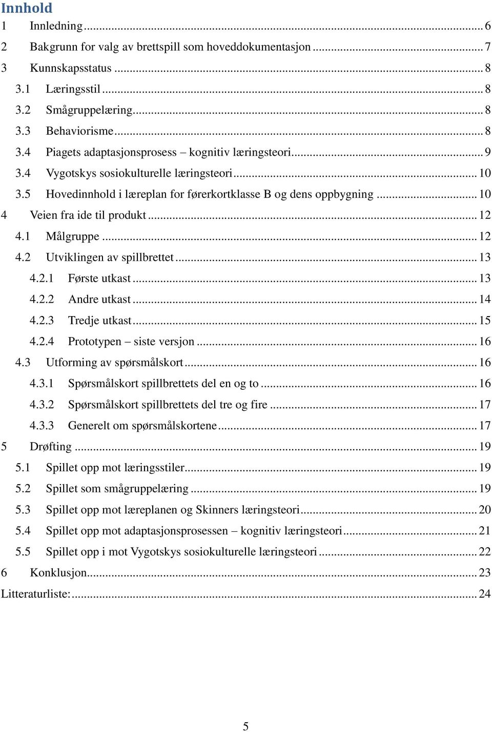 .. 13 4.2.1 Første utkast... 13 4.2.2 Andre utkast... 14 4.2.3 Tredje utkast... 15 4.2.4 Prototypen siste versjon... 16 4.3 Utforming av spørsmålskort... 16 4.3.1 Spørsmålskort spillbrettets del en og to.