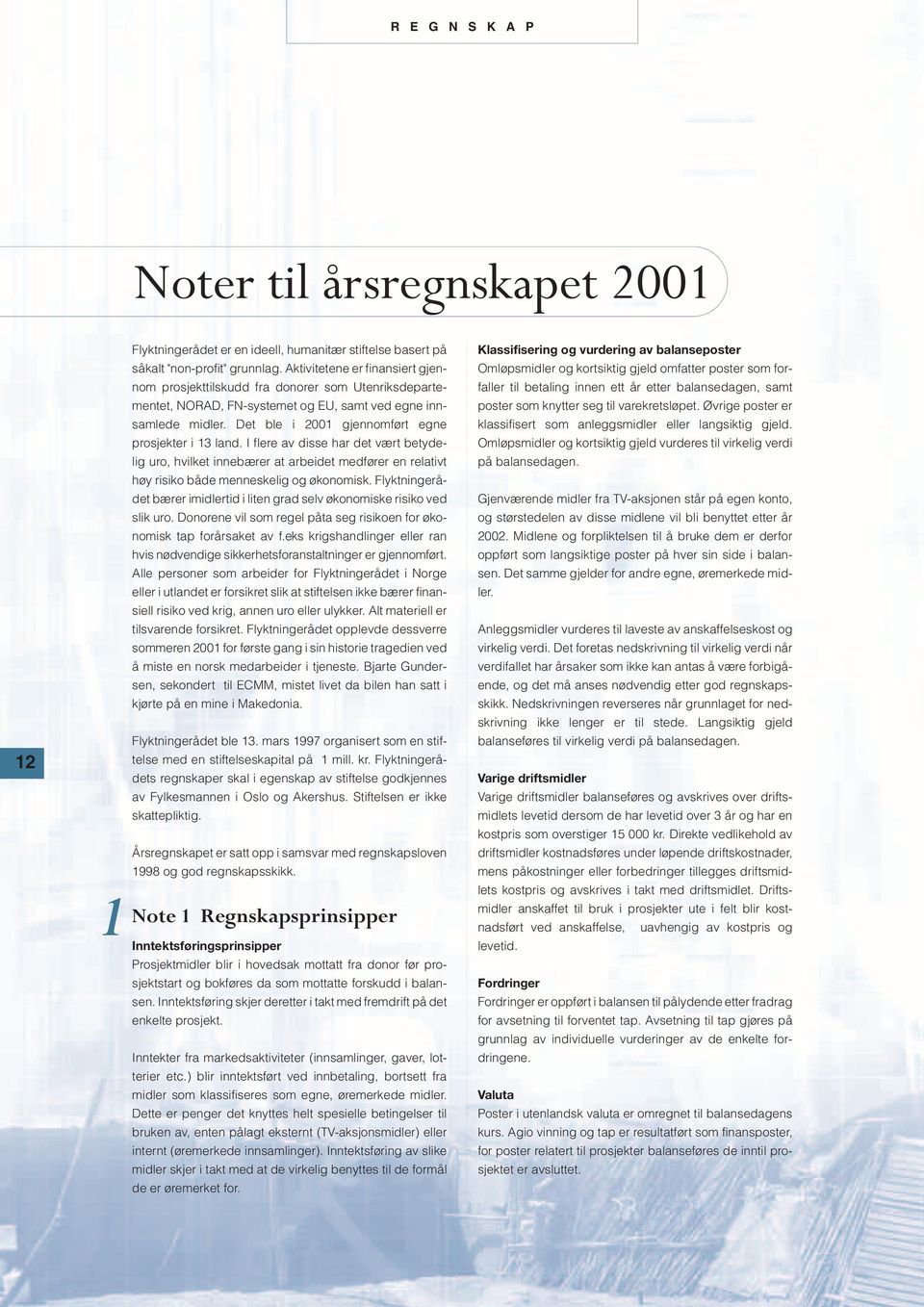 Det ble i 2001 gjennomført egne prosjekter i 13 land. I flere av disse har det vært betydelig uro, hvilket innebærer at arbeidet medfører en relativt høy risiko både menneskelig og økonomisk.