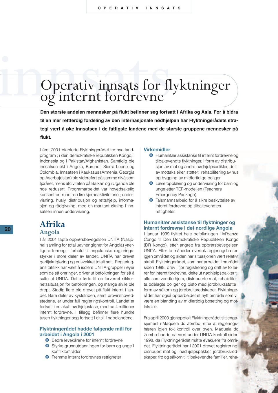 20 I året 2001 etablerte Flyktningerådet tre nye landprogram ; i den demokratiske republikken Kongo, i Indonesia og i Pakistan/Afghanistan.