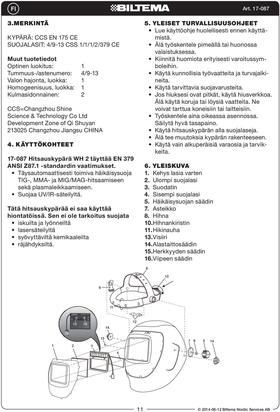 1 -standardin vaatimukset. Täysautomaattisesti toimiva häikäisysuoja TIG-, MMA- ja MIG/MAG-hitsaamiseen sekä plasmaleikkaamiseen. Suojaa UV/IR-säteilyltä.