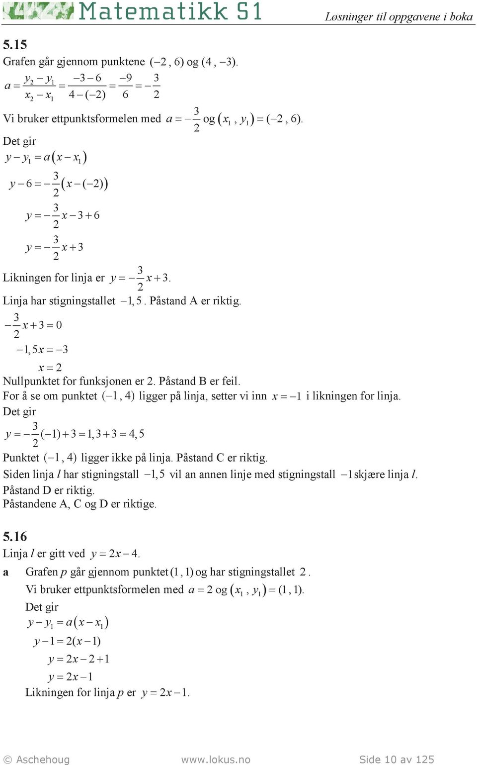 3 x + 3= 0 1, 5x = 3 x = Nullpunktet for funksjonen er. Påstand B er feil. For å se om punktet ( 1, 4) ligger på linja, setter vi inn x = 1 i likningen for linja.