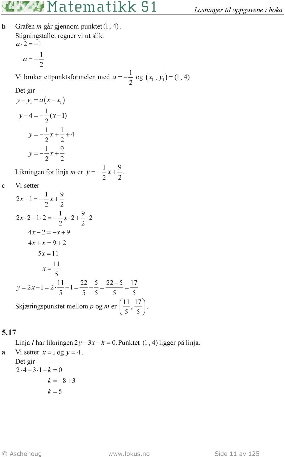 x+. Vi setter 1 9 x 1= x+ 1 9 x 1 = x + 4x = x+ 9 4x+ x= 9+ 5x = 11 11 x = 5 11 5 5 17 y = x 1= 1= = = 5 5 5 5 5 11 17 Skjæringspunktet mellom p