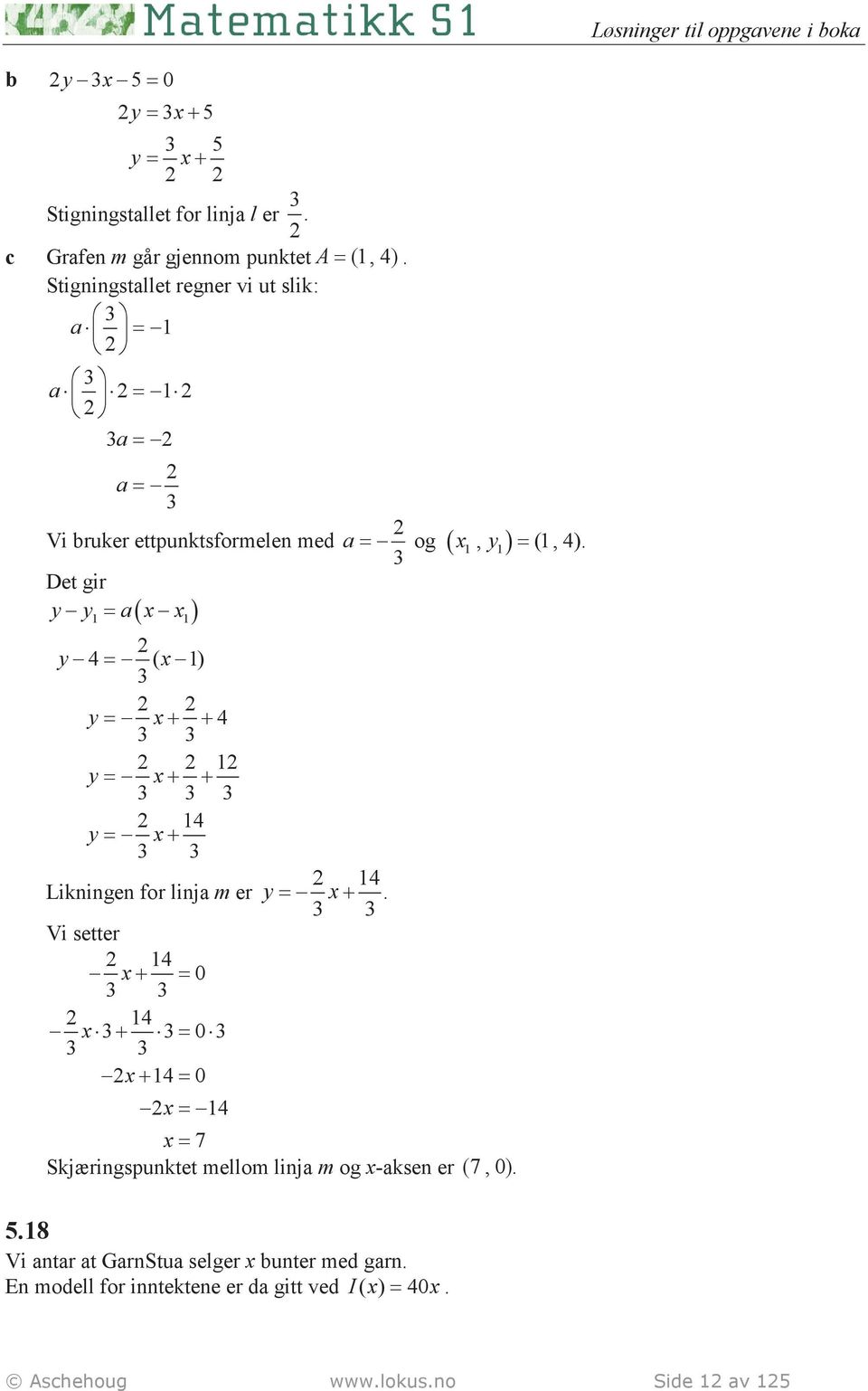 3 Vi bruker ettpunktsformelen med a ( x y ) Det gir y y = a x x ( ) 1 1 y 4 = ( x 1) 3 y = x+ + 4 3 3 1 y = x+ + 3 3 3 14 y = x+ 3 3 Likningen for linja m