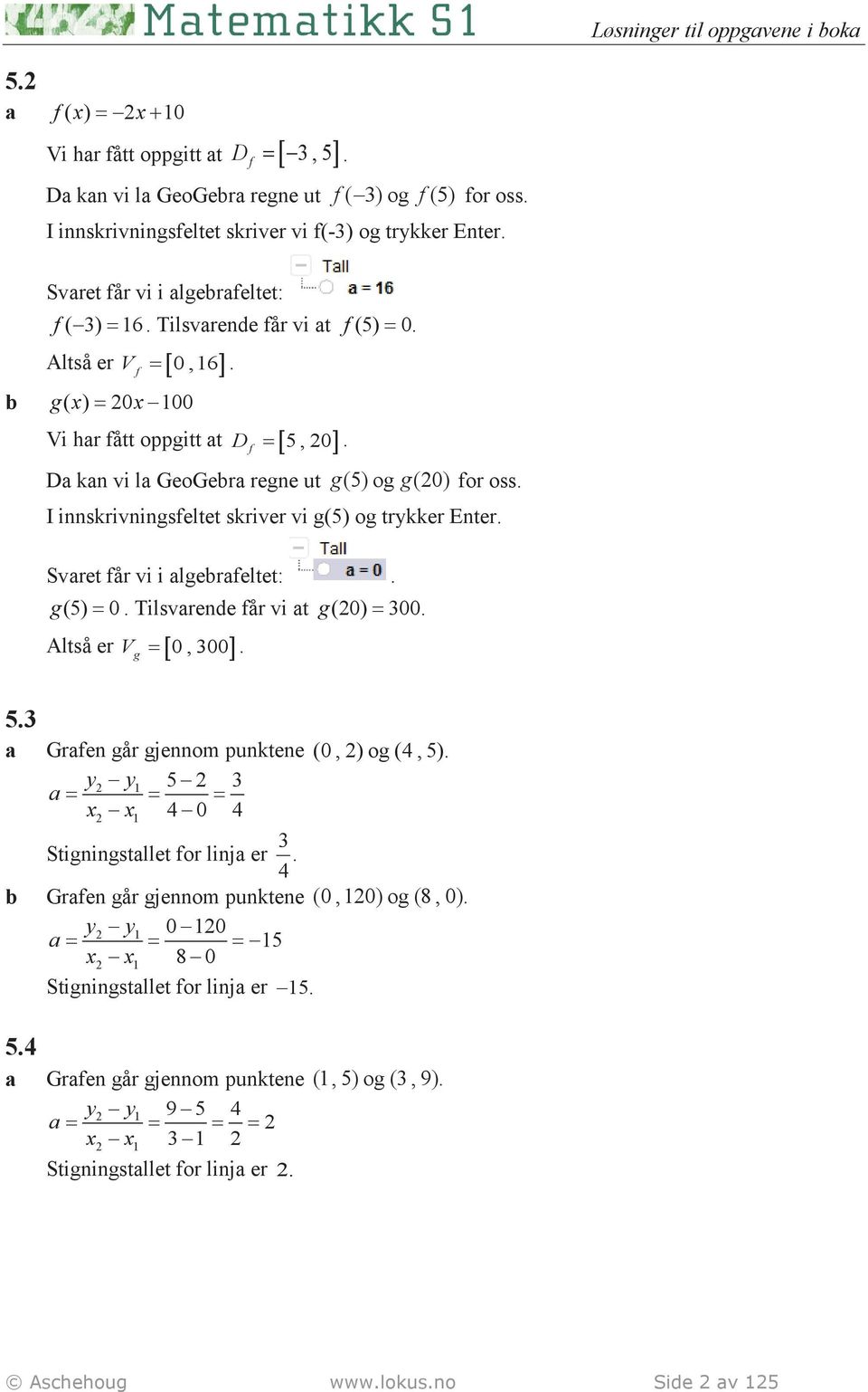 f Da kan vi la GeoGebra regne ut g(5) og g (0) for oss. I innskrivningsfeltet skriver vi g(5) og trykker Enter. Svaret får vi i algebrafeltet:. g (5) = 0. Tilsvarende får vi at g (0) = 300.