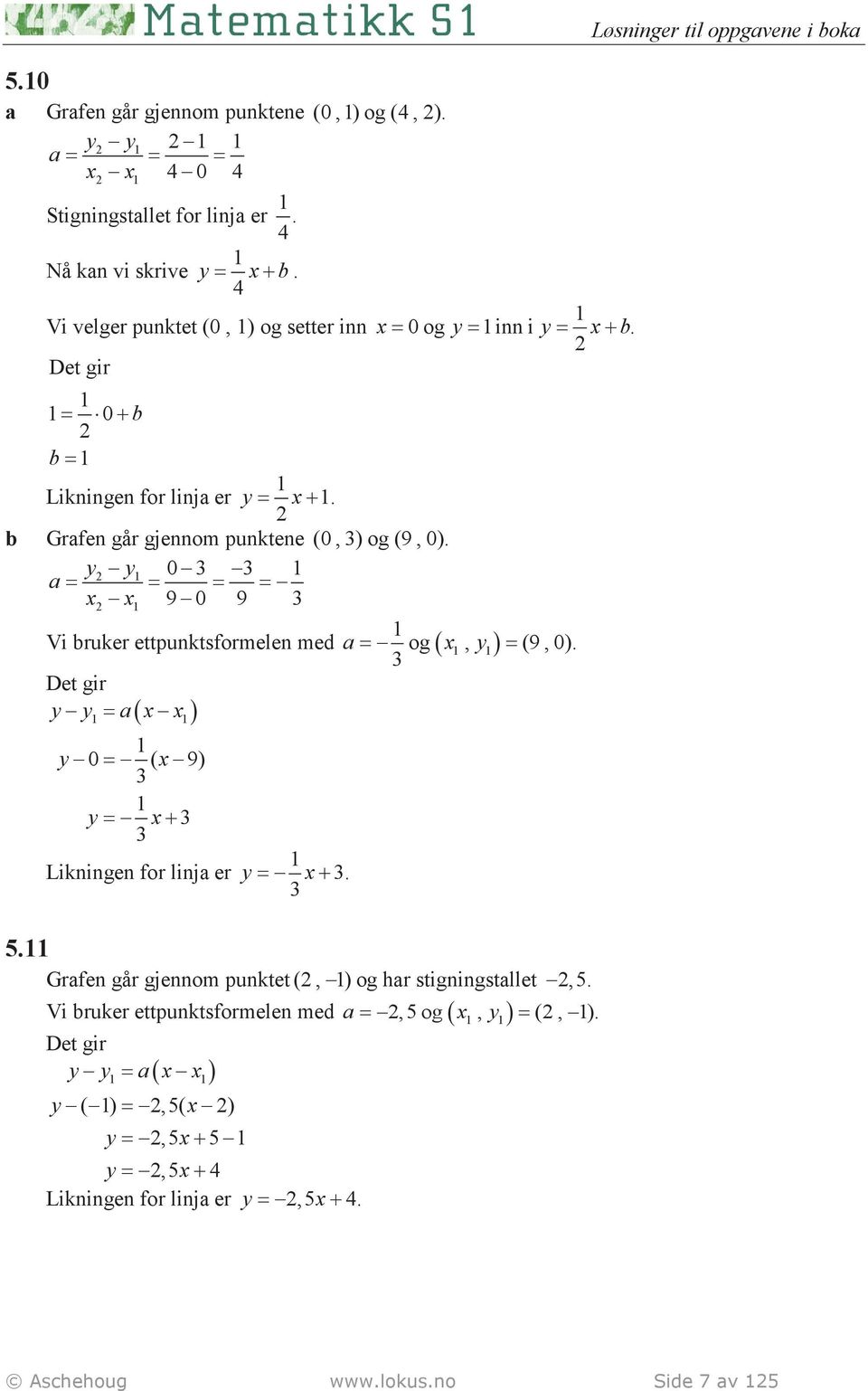 y y1 0 3 3 1 a = = = = x x1 9 0 9 3 1 Vi bruker ettpunktsformelen med a = og ( x1, y1) = (9, 0). 3 Det gir y y = a x x ( ) 1 1 1 y 0 = ( x 9) 3 1 y = x+ 3 3 1 Likningen for linja er y = x+ 3.