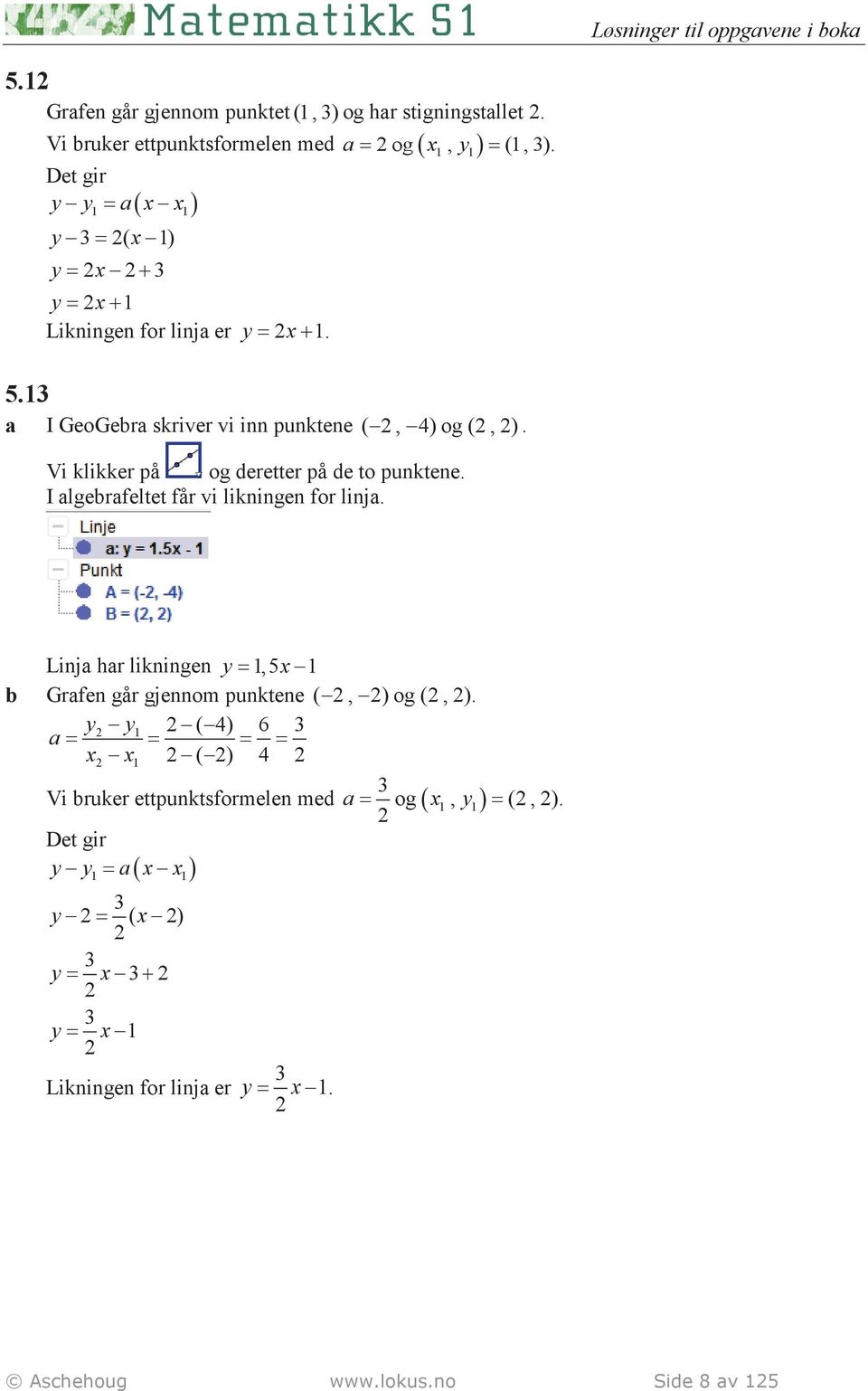 13 a I GeoGebra skriver vi inn punktene (, 4) og (, ). Vi klikker på og deretter på de to punktene. I algebrafeltet får vi likningen for linja.