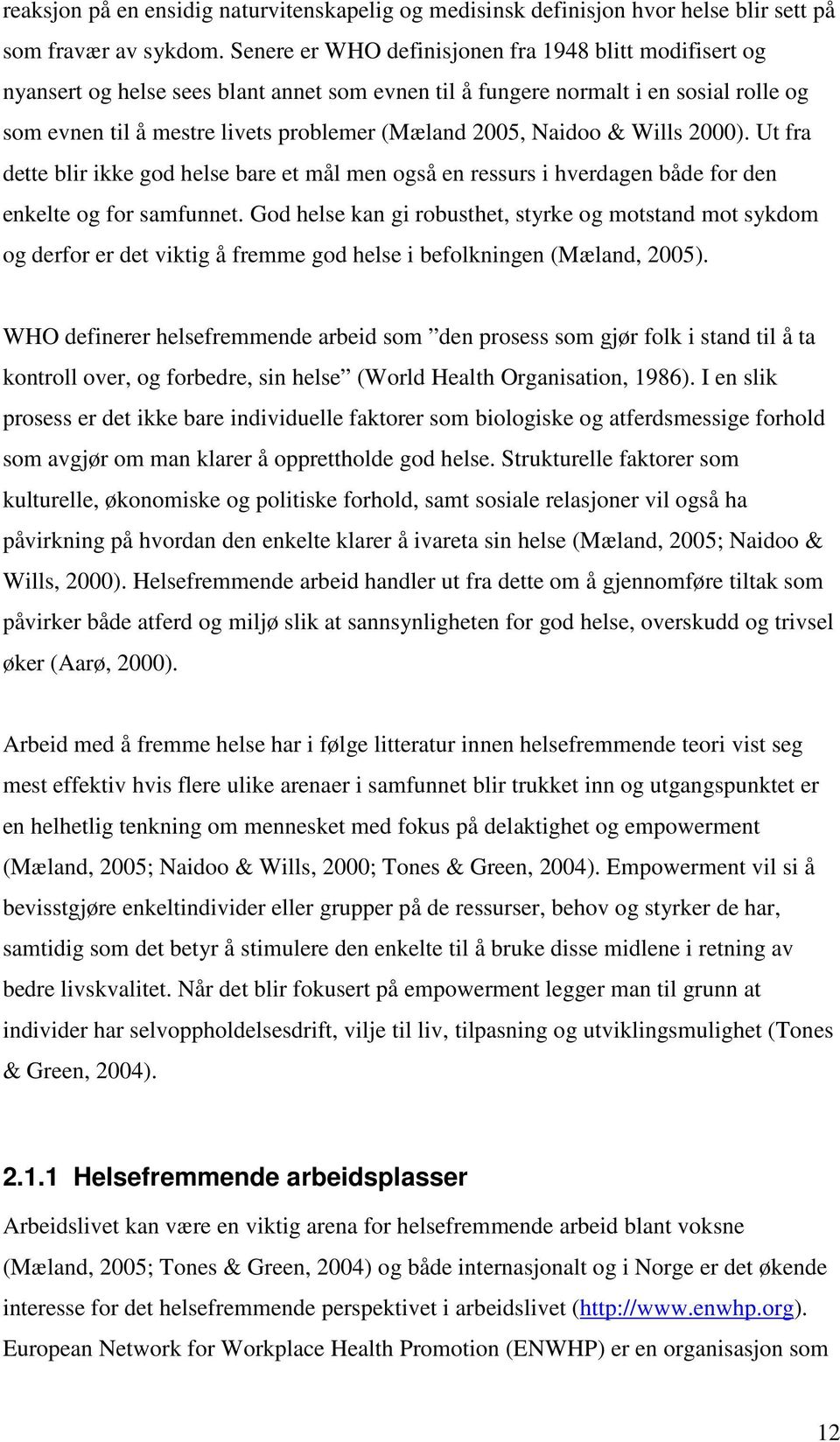 Naidoo & Wills 2000). Ut fra dette blir ikke god helse bare et mål men også en ressurs i hverdagen både for den enkelte og for samfunnet.