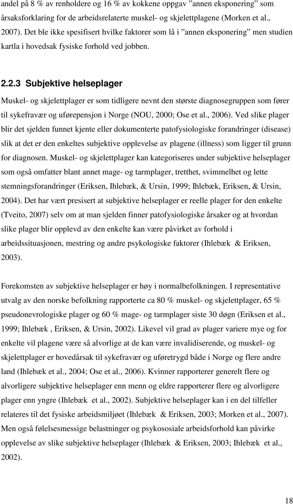 2.3 Subjektive helseplager Muskel- og skjelettplager er som tidligere nevnt den største diagnosegruppen som fører til sykefravær og uførepensjon i Norge (NOU, 2000; Ose et al., 2006).