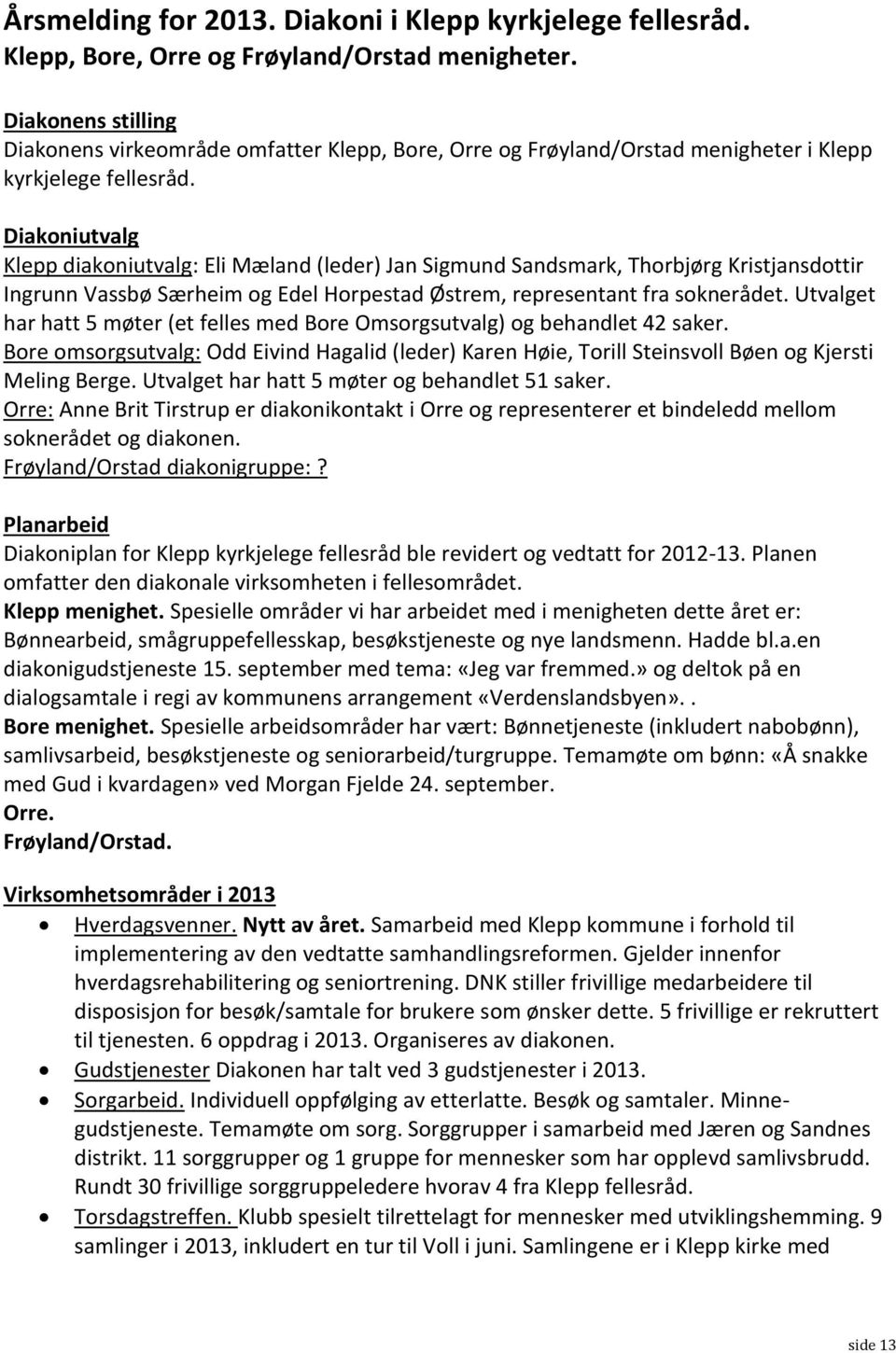 Diakoniutvalg Klepp diakoniutvalg: Eli Mæland (leder) Jan Sigmund Sandsmark, Thorbjørg Kristjansdottir Ingrunn Vassbø Særheim og Edel Horpestad Østrem, representant fra soknerådet.