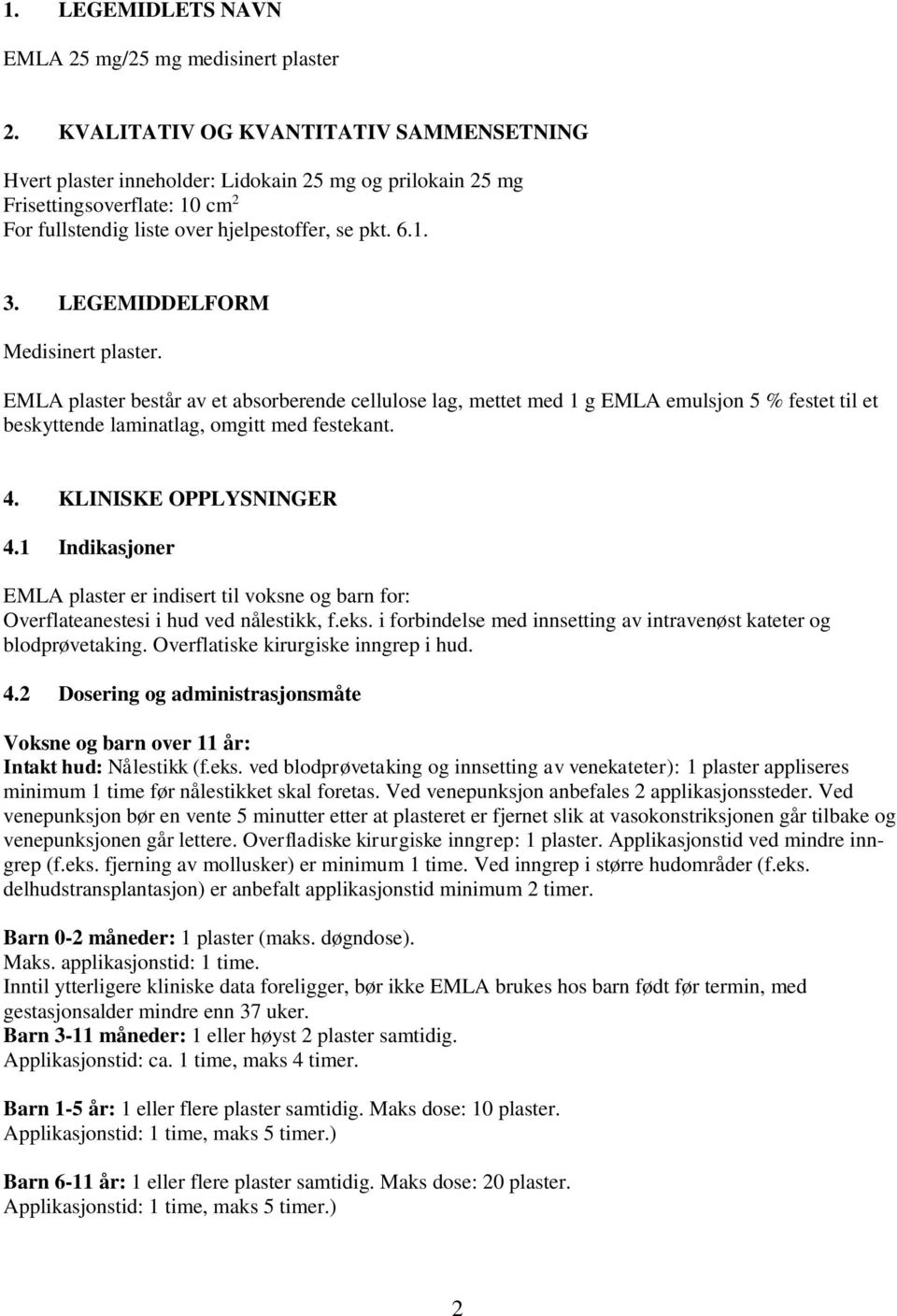 LEGEMIDDELFORM Medisinert plaster. EMLA plaster består av et absorberende cellulose lag, mettet med 1 g EMLA emulsjon 5 % festet til et beskyttende laminatlag, omgitt med festekant. 4.
