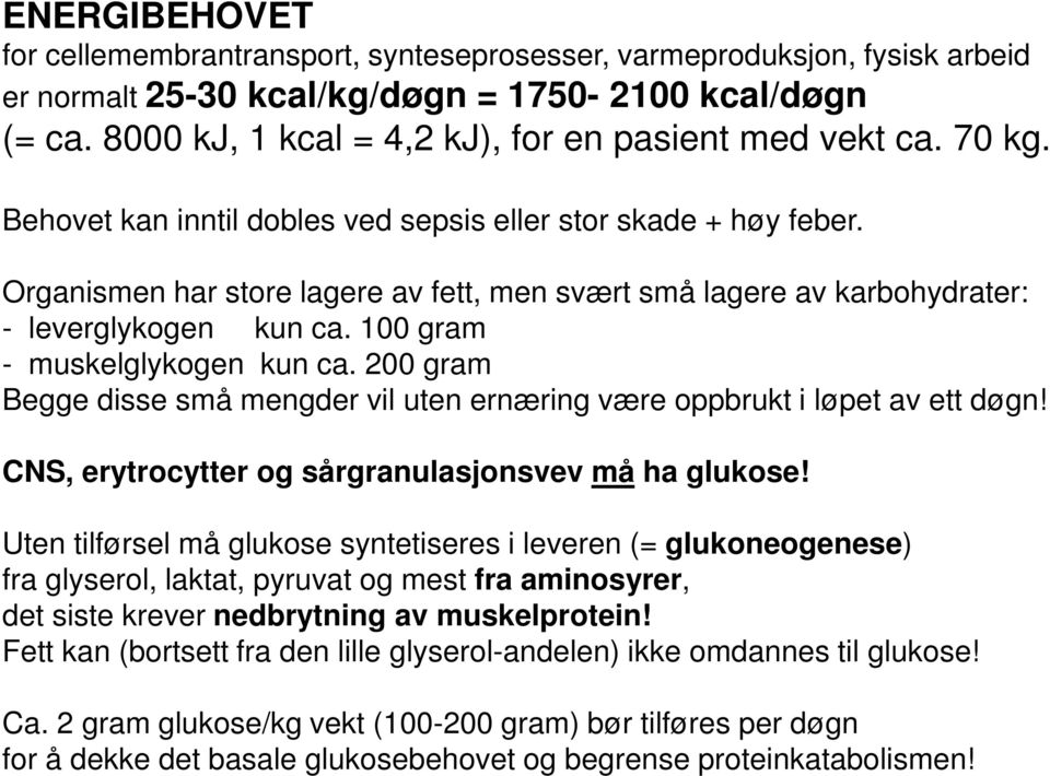 Organismen har store lagere av fett, men svært små lagere av karbohydrater: - leverglykogen kun ca. 100 gram - muskelglykogen kun ca.