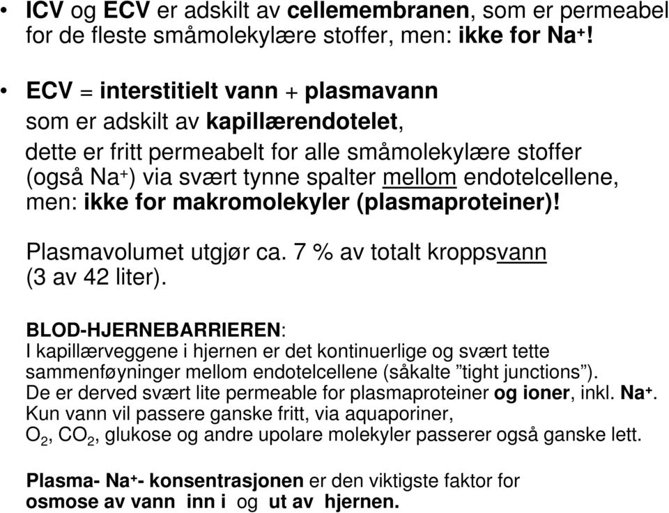 ikke for makromolekyler (plasmaproteiner)! Plasmavolumet utgjør ca. 7 % av totalt kroppsvann (3 av 42 liter).