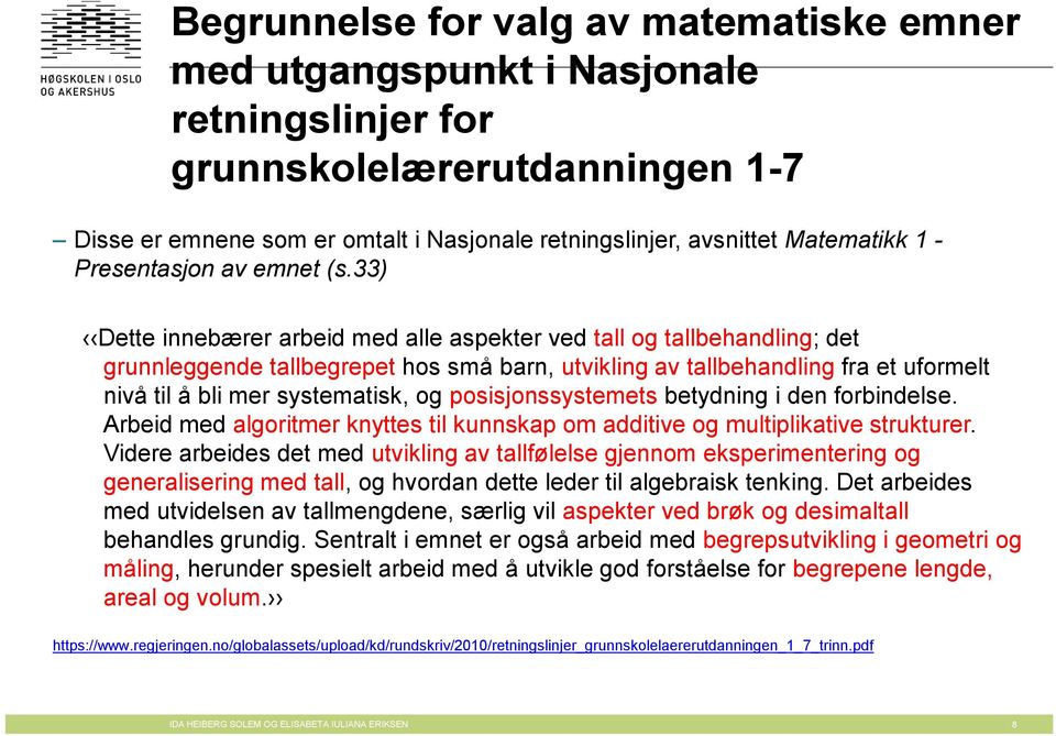 33) Dette innebærer arbeid med alle aspekter ved tall og tallbehandling; det grunnleggende tallbegrepet hos små barn, utvikling av tallbehandling fra et uformelt nivå til å bli mer systematisk, og