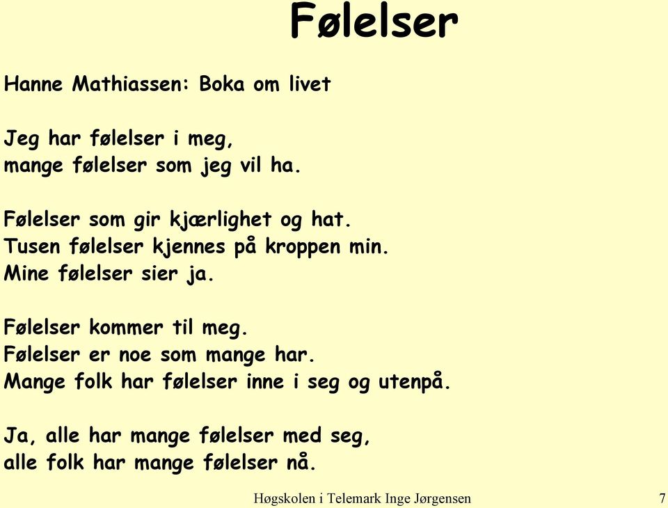 Følelser kommer til meg. Følelser er noe som mange har. Mange folk har følelser inne i seg og utenpå.