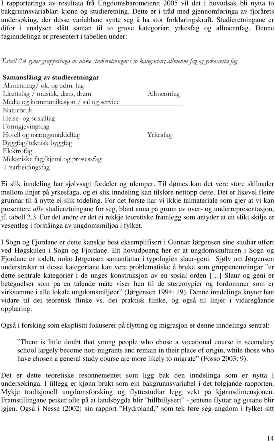 Studieretningane er difor i analysen slått saman til to grove kategoriar; yrkesfag og allmennfag. Denne faginndelinga er presentert i tabellen under: Tabell 2.