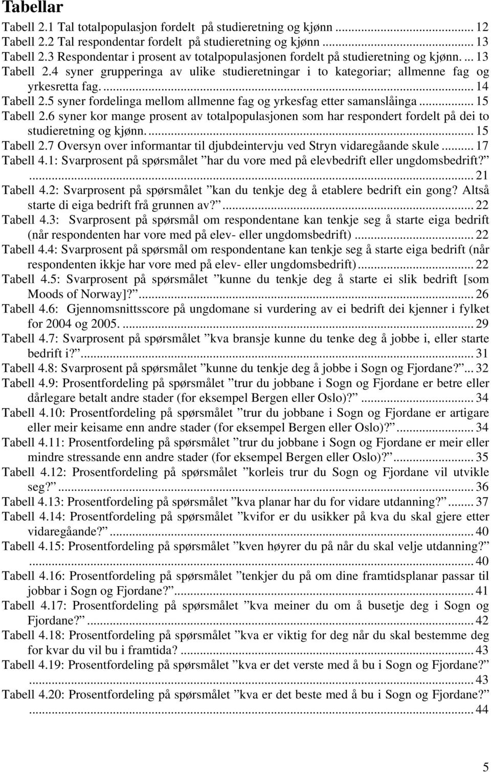 .. 14 Tabell 2.5 syner fordelinga mellom allmenne fag og yrkesfag etter samanslåinga... 15 Tabell 2.