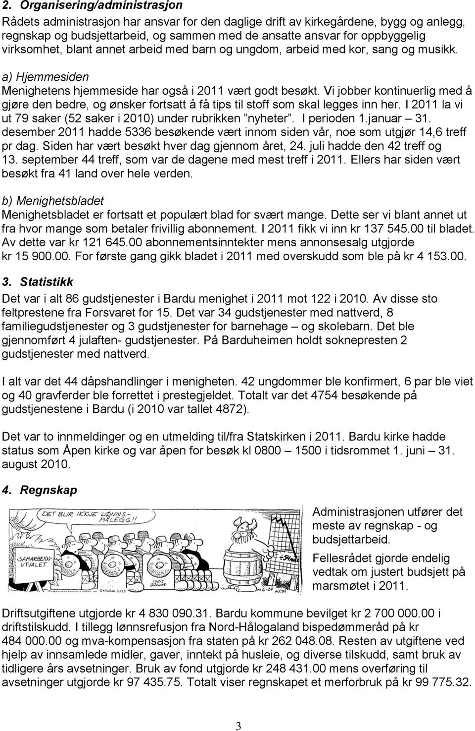 Vi jobber kontinuerlig med å gjøre den bedre, og ønsker fortsatt å få tips til stoff som skal legges inn her. I 2011 la vi ut 79 saker (52 saker i 2010) under rubrikken nyheter. I perioden 1.