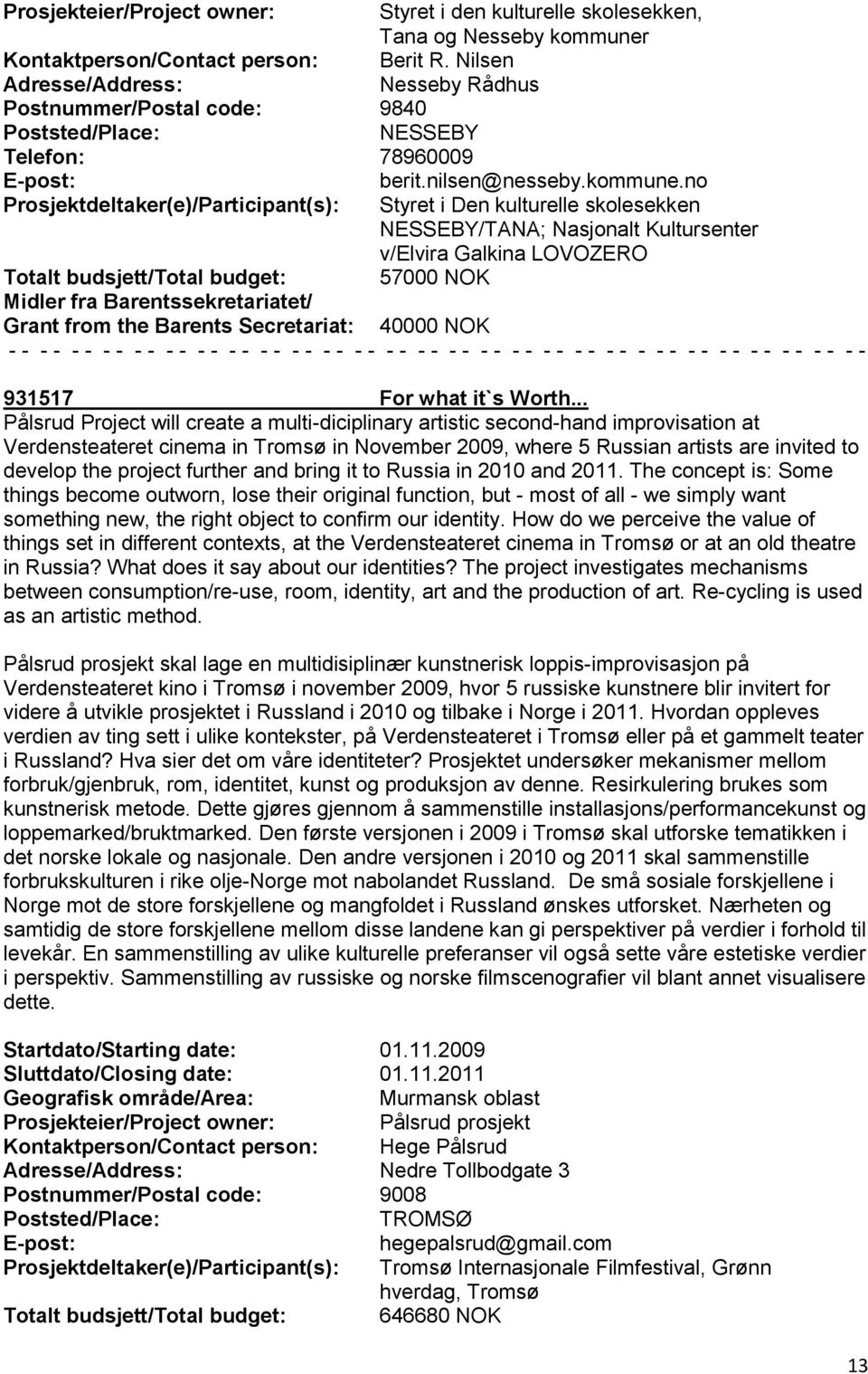 no Prosjektdeltaker(e)/Participant(s): Styret i Den kulturelle skolesekken NESSEBY/TANA; Nasjonalt Kultursenter v/elvira Galkina LOVOZERO Totalt budsjett/total budget: 57000 NOK Grant from the