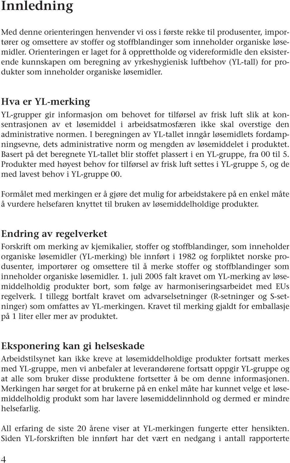 Hva er YL-merking YL-grupper gir informasjon om behovet for tilførsel av frisk luft slik at konsentrasjonen av et løsemiddel i arbeidsatmosfæren ikke skal overstige den administrative normen.