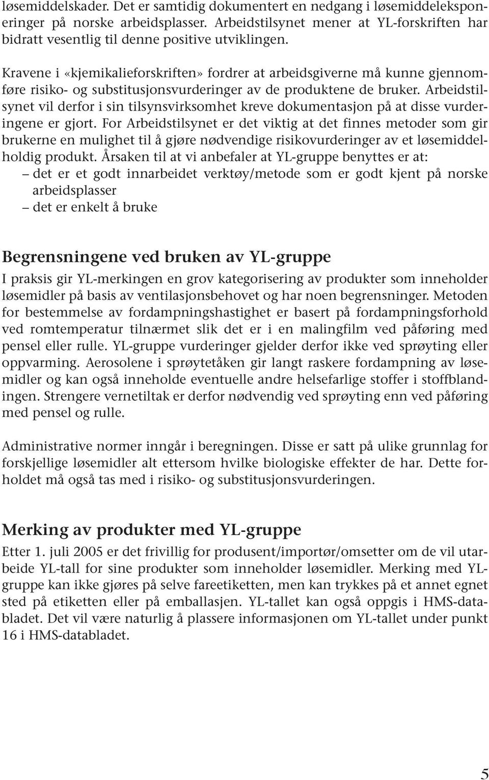 Kravene i «kjemikalieforskriften» fordrer at arbeidsgiverne må kunne gjennomføre risiko- og substitusjonsvurderinger av de produktene de bruker.