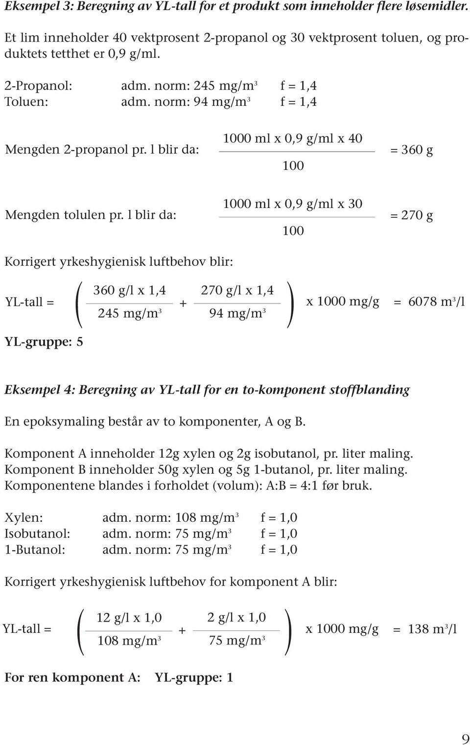 l blir da: 1000 ml x 0,9 g/ml x 30 100 = 270 g Korrigert yrkeshygienisk luftbehov blir: YL-tall = YL-gruppe: 5 ( ) 360 g/l x 1,4 + 270 g/l x 1,4 = 6078 m 3 245 mg/m x 1000 mg/g /l 3 94 mg/m 3