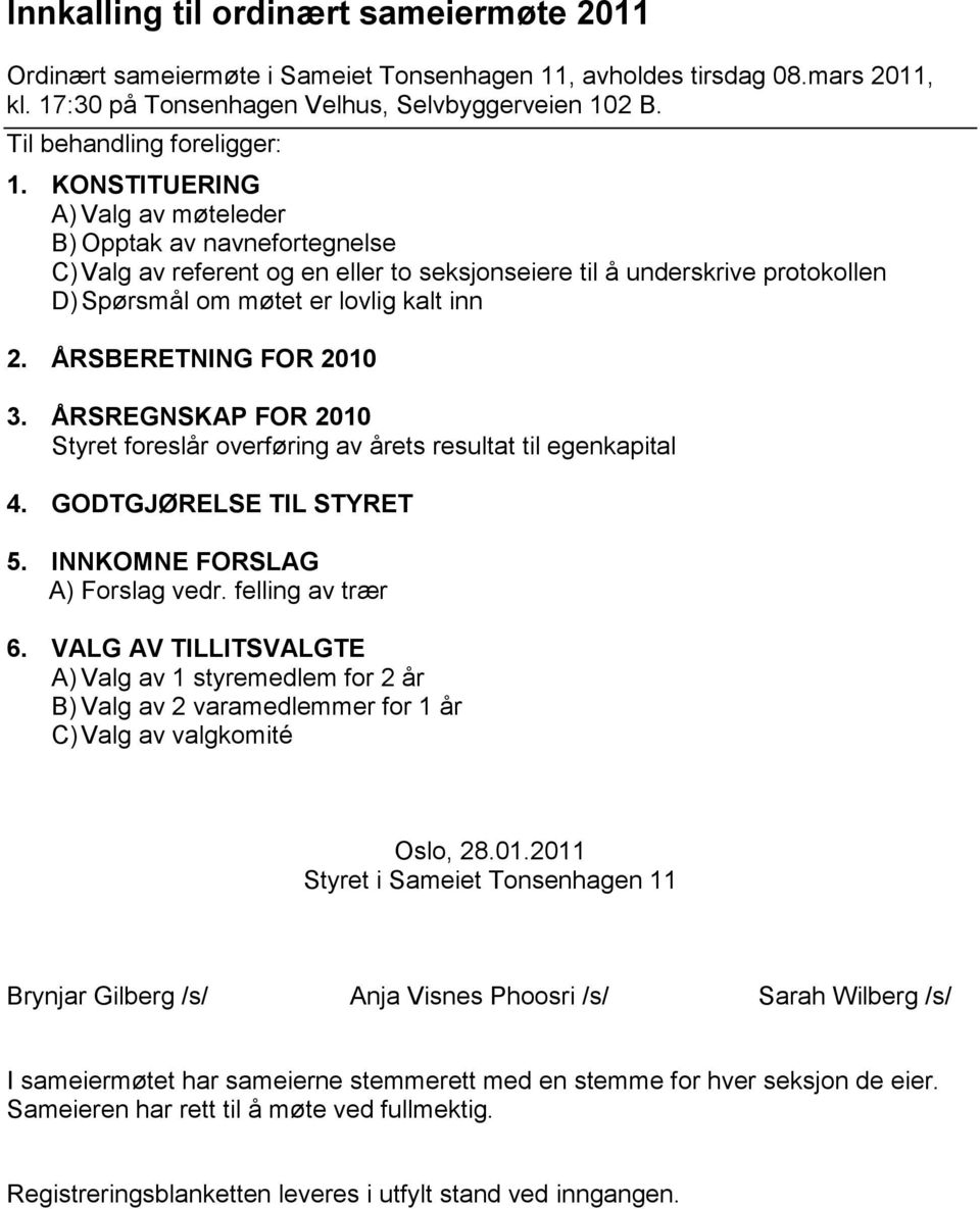 KONSTITUERING A) Valg av møteleder B) Opptak av navnefortegnelse C) Valg av referent og en eller to seksjonseiere til å underskrive protokollen D) Spørsmål om møtet er lovlig kalt inn 2.