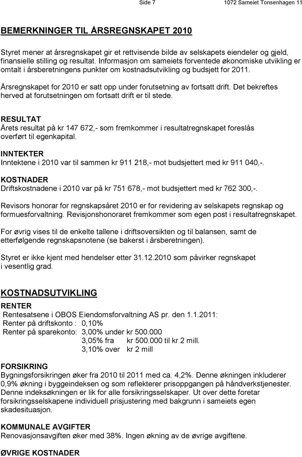 Årsregnskapet for 2010 er satt opp under forutsetning av fortsatt drift. Det bekreftes herved at forutsetningen om fortsatt drift er til stede.