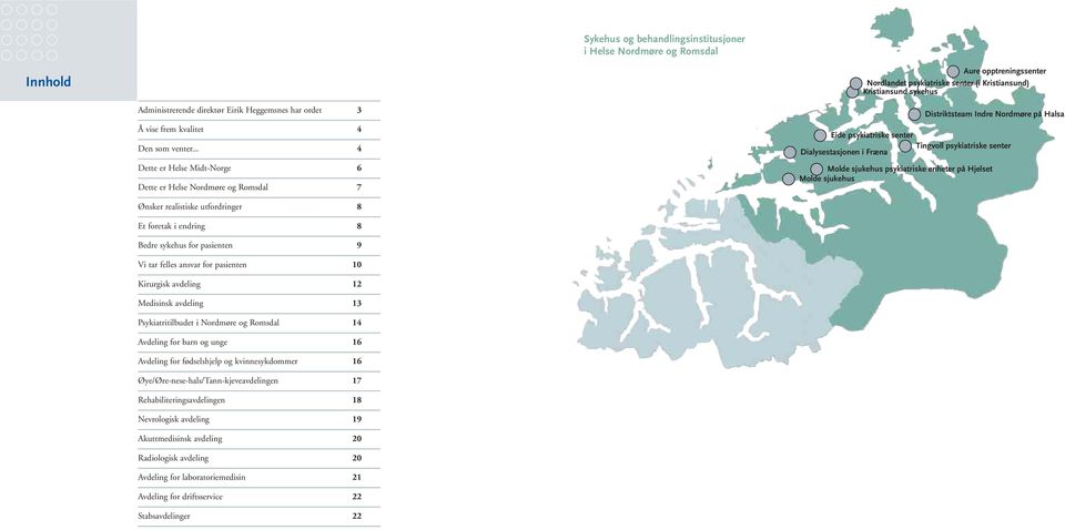 .. 4 Dette er Helse Midt-Norge 6 Dette er Helse Nordmøre og Romsdal 7 Molde sjukehus psykiatriske enheter på Hjelset Molde sjukehus Distriktsteam Indre Nordmøre på Halsa Eide psykiatriske senter