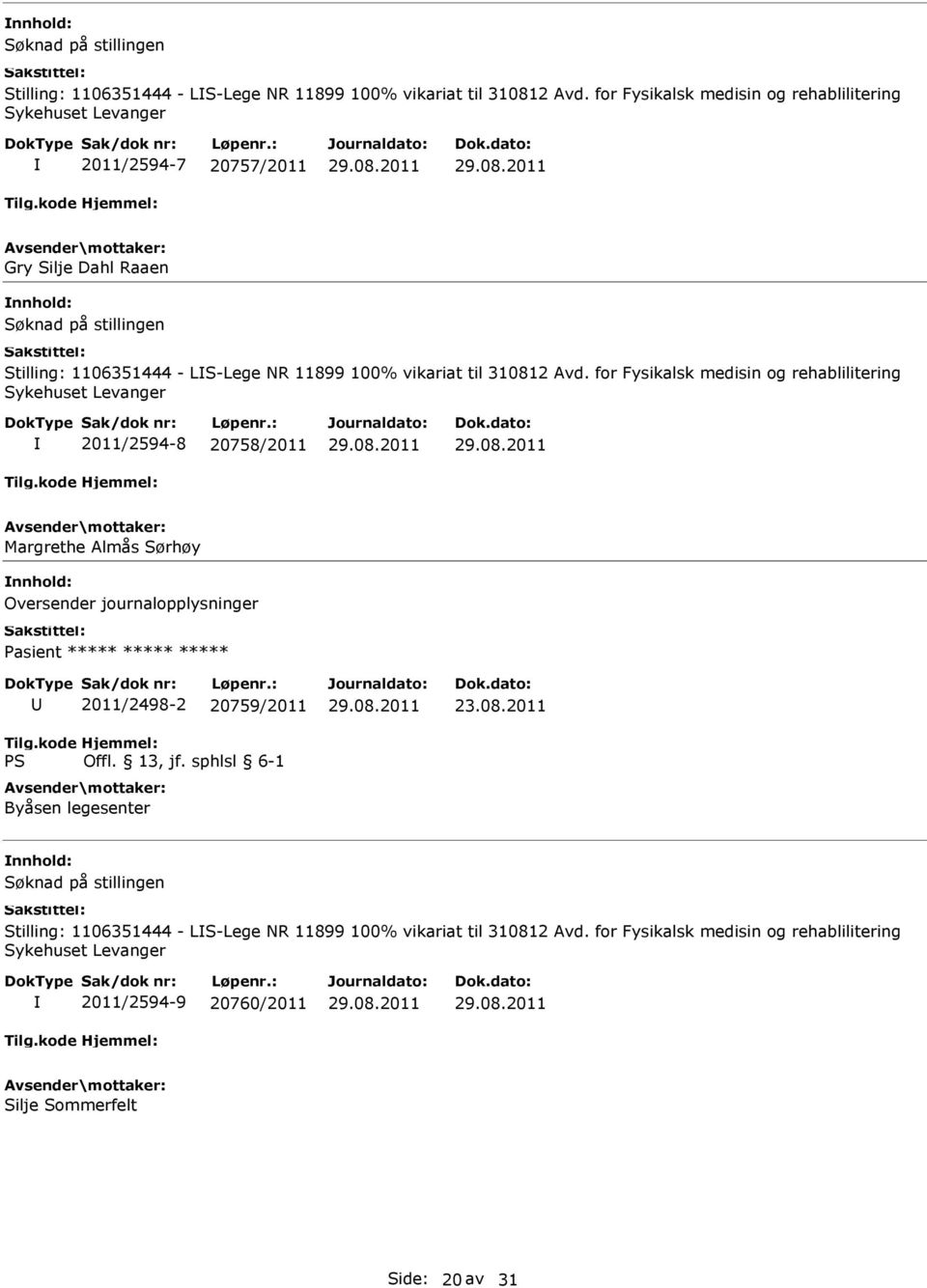 Levanger 2011/2594-8 20758/2011 Margrethe Almås Sørhøy Oversender journalopplysninger Pasient ***** ***** ***** 2011/2498-2 20759/2011 Byåsen legesenter 23.08.