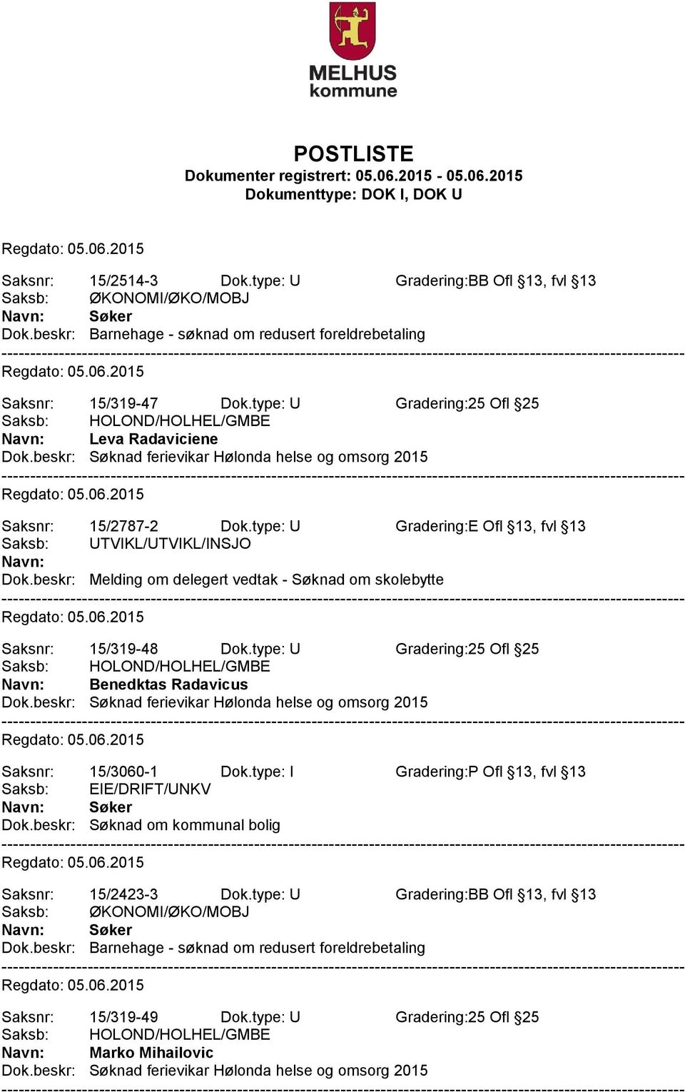 beskr: Melding om delegert vedtak - Søknad om skolebytte Saksnr: 15/319-48 Dok.type: U Gradering:25 Ofl 25 Benedktas Radavicus Saksnr: 15/3060-1 Dok.