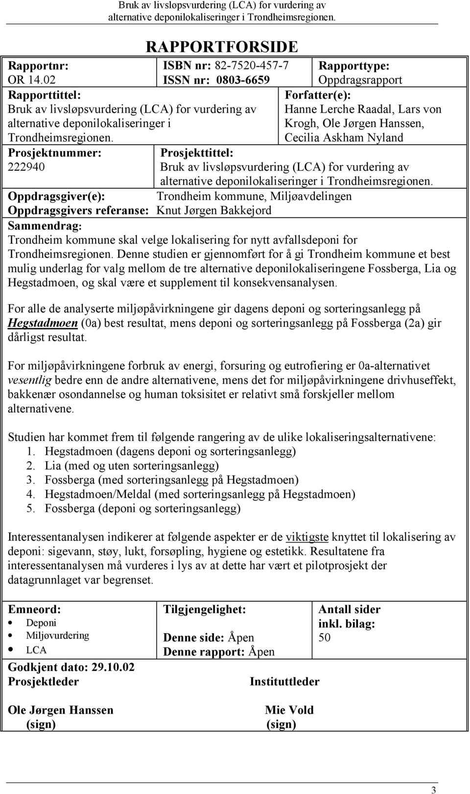 vurdering av Oppdragsgiver(e): Trondheim kommune, Miljøavdelingen Oppdragsgivers referanse: Knut Jørgen Bakkejord Sammendrag: Trondheim kommune skal velge lokalisering for nytt avfallsdeponi for